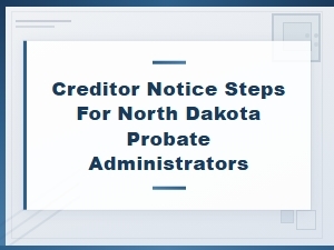 Creditor Notice Steps for North Dakota Probate Administrators