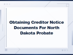 Obtaining Creditor Notice Documents for North Dakota Probate