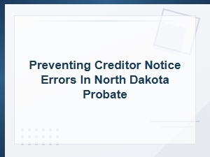 How to Prevent Creditor Notice Errors in Nd Probate