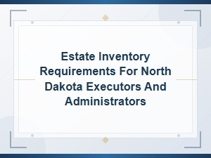 North Dakota Estate Inventory Requirements