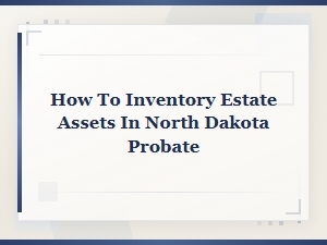 Estate Inventory Requirements in North Dakota Probate