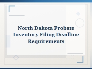 North Dakota Probate Inventory Filing Deadlines