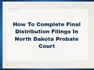 How to Complete Final Distribution in Nd Probate Court