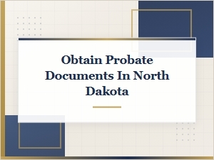 How to Obtain Probate Documents in North Dakota