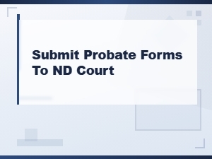 How to Submit Probate Forms to an Nd Court