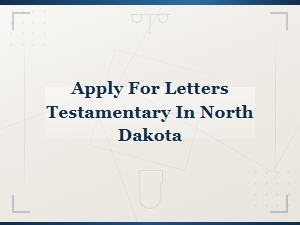How to Apply for Letters Testamentary in North Dakota